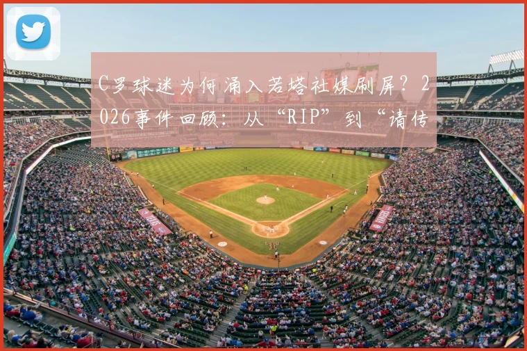 C罗球迷为何涌入若塔社媒刷屏？2026事件回顾：从“RIP”到“请传球”的争议解读